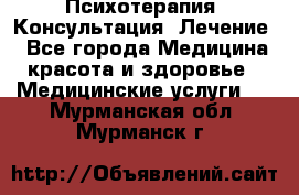 Психотерапия. Консультация. Лечение. - Все города Медицина, красота и здоровье » Медицинские услуги   . Мурманская обл.,Мурманск г.